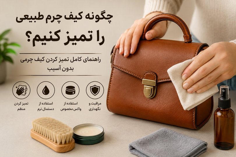 چگونه کیف چرم طبیعی را تمیز کنیم؟ راهنمای کامل تمیز کردن کیف چرمی بدون آسیب